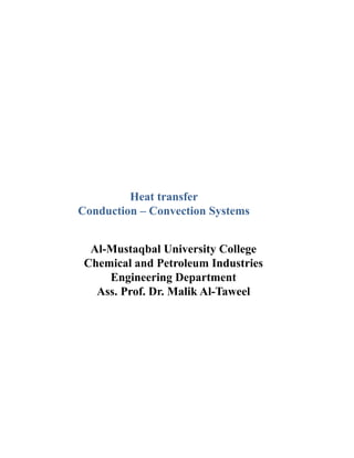 Heat transfer
Conduction – Convection Systems
Al-Mustaqbal University College
Chemical and Petroleum Industries
Engineering Department
Ass. Prof. Dr. Malik Al-Taweel
 