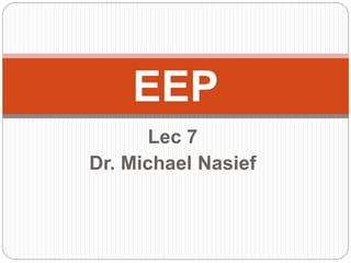 Lec 7
Dr. Michael Nasief
EEP
 