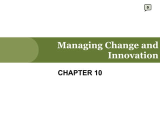 Managing Change and Innovation CHAPTER 10 0 