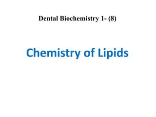 Dental Biochemistry 1- (8)
Chemistry of Lipids
 
