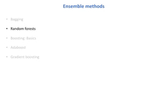 Ensemble methods
• Bagging
• Random forests
• Boosting: Basics
• Adaboost
• Gradient boosting
 