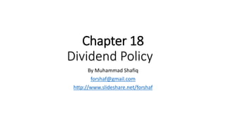 Chapter 18
Dividend Policy
By Muhammad Shafiq
forshaf@gmail.com
http://www.slideshare.net/forshaf
 
