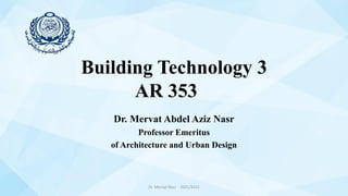 Dr. Mervat Abdel Aziz Nasr
Professor Emeritus
of Architecture and Urban Design
Building Technology 3
AR 353
Dr. Mervat Nasr 2021/2022
 
