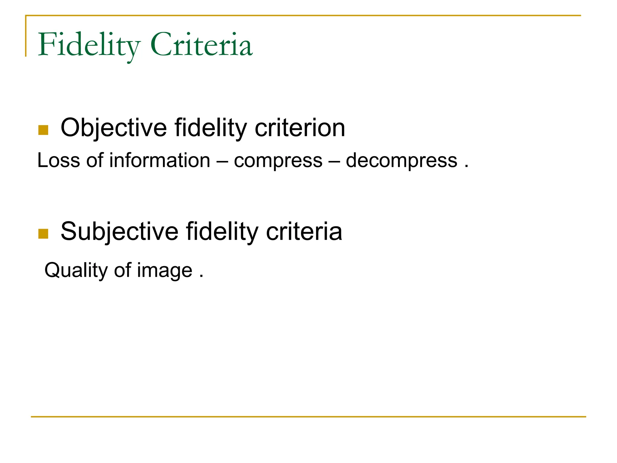 Fidelity Criteria
 Objective fidelity criterion
Loss of information – compress – decompress .
 Subjective fidelity criteria
Quality of image .
 