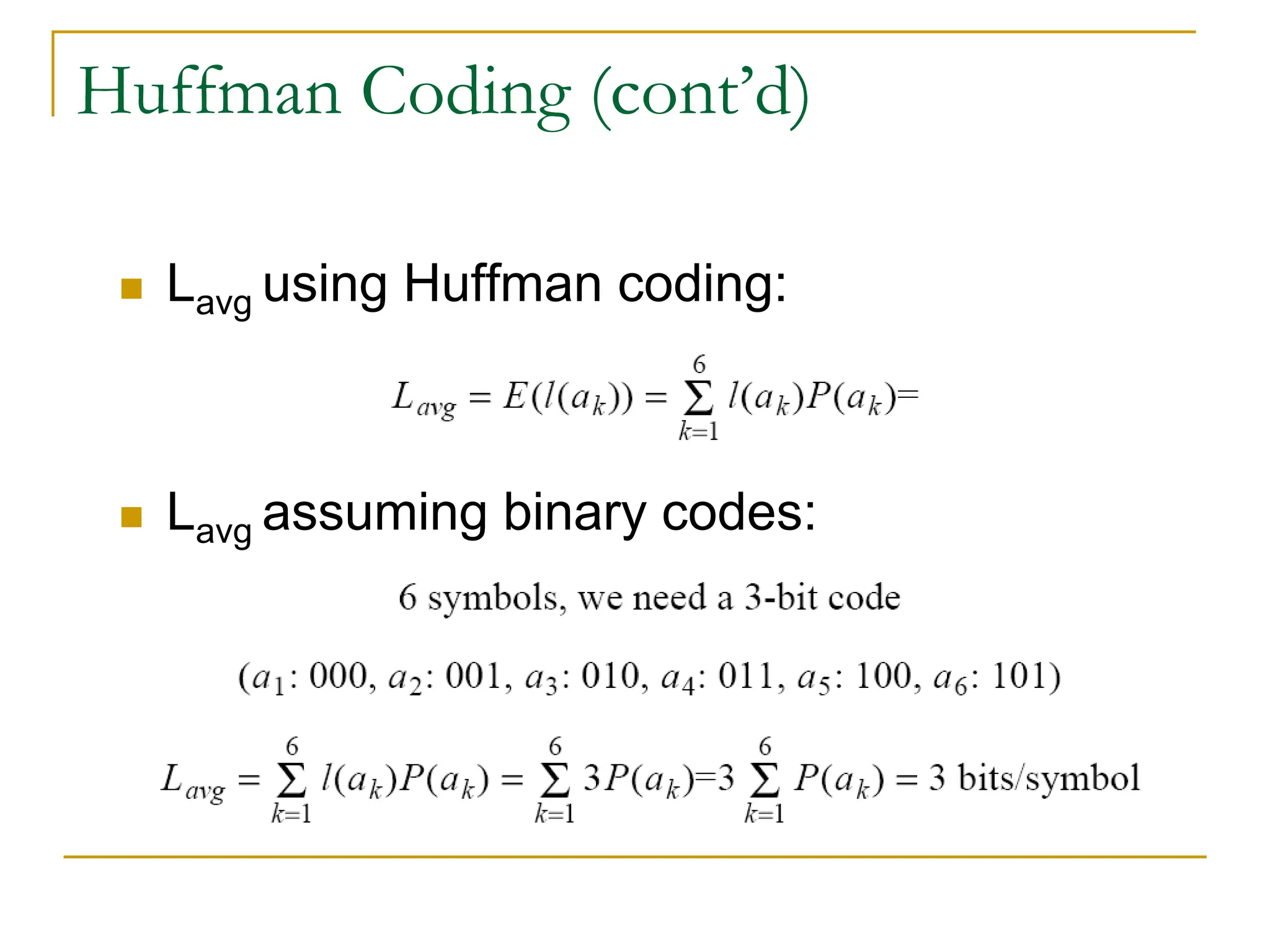 Huffman Coding (cont’d)
 Lavg using Huffman coding:
 Lavg assuming binary codes:
 