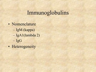 Immunoglobulins
• Nomenclature
– IgM (kappa)
– IgA1(lambda 2)
– IgG
• Heterogeneity
 