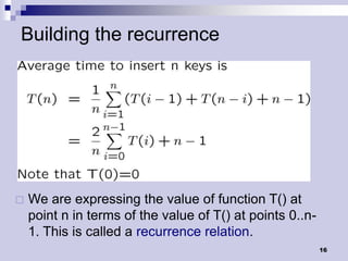 Building the recurrence




   We are expressing the value of function T() at
    point n in terms of the value of T() at points 0..n-
    1. This is called a recurrence relation.
                                                           16
 
