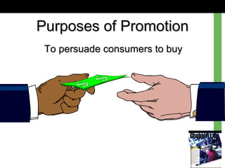 Purposes of PromotionPurposes of Promotion
To persuade consumers to buyTo persuade consumers to buy
 