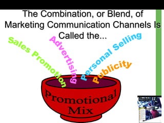 The Combination, or Blend, ofThe Combination, or Blend, of
Marketing Communication Channels IsMarketing Communication Channels Is
Called the...Called the...
 