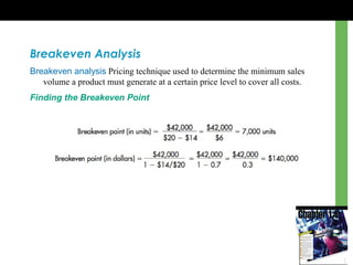 Breakeven Analysis
Breakeven analysis Pricing technique used to determine the minimum sales
volume a product must generate at a certain price level to cover all costs.
Finding the Breakeven Point
 