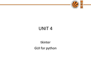 UNIT 4
tkinter
GUI for python
 