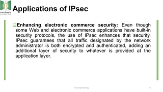 Applications of IPsec
Enhancing electronic commerce security: Even though
some Web and electronic commerce applications h...