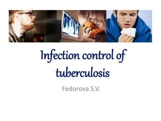 Infection control of
tuberculosis
Fedorova S.V.
 