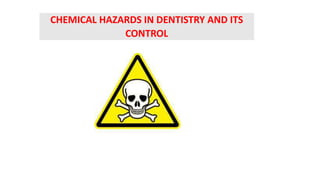 CHEMICAL HAZARDS IN DENTISTRY AND ITS
CONTROL
 