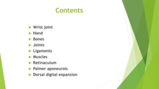 Contents
 Wrist joint
 Hand
 Bones
 Joints
 Ligaments
 Muscles
 Retinaculum
 Palmer aponeurois
 Dorsal digital expansion
2
 