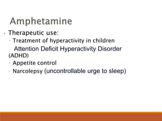 ⦁ Therapeutic use:
◦ Treatment of hyperactivity in children
Attention Deficit Hyperactivity Disorder
(ADHD)
◦ Appetite control
◦ Narcolepsy (uncontrollable urge to sleep)
 