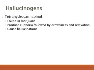 ⦁ Tetrahydrocannabinol
◦ Found in marijuana
◦ Produce euphoria followed by drowsiness and relaxation
◦ Cause hallucinations
 