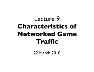 Lecture 9
Characteristics of
Networked Game
     Trafﬁc
    22 March 2010


                     1
 