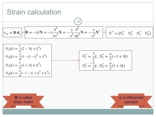 Strain calculation
18
B is called
strain matrix
L is differential
operator
 
 