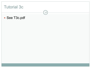 Tutorial 3c
38
 See T3c.pdf
 
