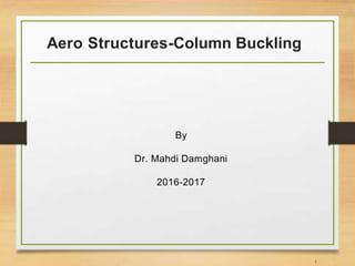 Aero Structures-Column Buckling
By
Dr. Mahdi Damghani
2016-2017
1
 