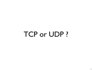 TCP or UDP ?



               2
 