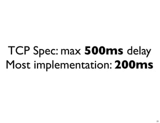 TCP Spec: max 500ms delay
Most implementation: 200ms



                             21
 