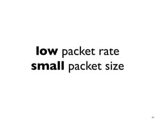 low packet rate
small packet size


                    34
 