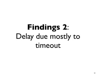 Findings 2:
Delay due mostly to
      timeout


                      52
 