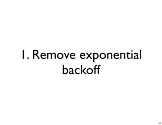 1. Remove exponential
       backoff


                        59
 