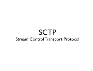 SCTP
Stream Control Transport Protocol




                                    77
 