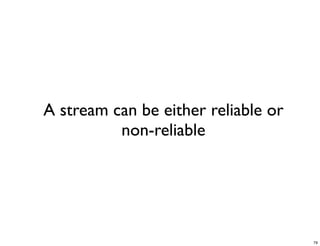 A stream can be either reliable or
          non-reliable




                                     79
 
