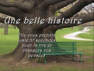 Une belle histoireUne belle histoire
Elle vous prendraElle vous prendra
juste 37 secondesjuste 37 secondes
pour la lire et...