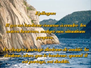 Epilogue:Epilogue:
Ilyaunbonheurénormeàrendre lesIlyaunbonheurénormeàrendre les
autres heureux, malgrénos situationsautres...