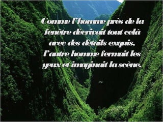 Commel’hommeprès delaCommel’hommeprès dela
fenêtredécrivaittoutcelàfenêtredécrivaittoutcelà
avec des détails exquis,avec d...