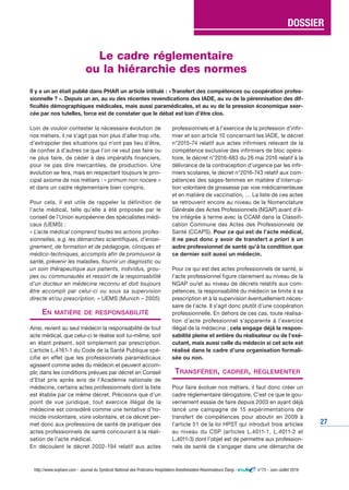 27
Loin de vouloir contester la nécessaire évolution de
nos métiers, il ne s’agit pas non plus d’aller trop vite,
d’extrapoler des situations qui n’ont pas lieu d’être,
de confier à d’autres ce que l’on ne veut pas faire ou
ne plus faire, de céder à des impératifs financiers,
pour ne pas dire mercantiles, de production. Une
évolution se fera, mais en respectant toujours le prin-
cipal axiome de nos métiers : « primum non nocere »
et dans un cadre réglementaire bien compris.
Pour cela, il est utile de rappeler la définition de
l’acte médical, telle qu’elle a été proposée par le
conseil de l’Union européenne des spécialistes médi-
caux (UEMS) :
« L’acte médical comprend toutes les actions profes-
sionnelles, e.g. les démarches scientifiques, d’ensei-
gnement, de formation et de pédagogie, cliniques et
médico-techniques, accomplis afin de promouvoir la
santé, prévenir les maladies, fournir un diagnostic ou
un soin thérapeutique aux patients, individus, grou-
pes ou communautés et ressort de la responsabilité
d’un docteur en médecine reconnu et doit toujours
être accompli par celui-ci ou sous sa supervision
directe et/ou prescription. » UEMS (Munich – 2005)
EN MATIÈRE DE RESPONSABILITÉ
Ainsi, revient au seul médecin la responsabilité de tout
acte médical, que celui-ci le réalise soit lui-même, soit
en étant présent, soit simplement par prescription.
L’article L.4161-1 du Code de la Santé Publique spé-
cifie en effet que les professionnels paramédicaux
agissent comme aides du médecin et peuvent accom-
plir, dans les conditions prévues par décret en Conseil
d'Etat pris après avis de l'Académie nationale de
médecine, certains actes professionnels dont la liste
est établie par ce même décret. Précisons que d’un
point de vue juridique, tout exercice illégal de la
médecine est considéré comme une tentative d’ho-
micide involontaire, voire volontaire, et ce décret per-
met donc aux professions de santé de pratiquer des
actes professionnels de santé concourant à la réali-
sation de l’acte médical.
En découlent le décret 2002-194 relatif aux actes
professionnels et à l’exercice de la profession d’infir-
mier et son article 10 concernant les IADE, le décret
n°2015-74 relatif aux actes infirmiers relevant de la
compétence exclusive des infirmiers de bloc opéra-
toire, le décret n°2016-683 du 26 mai 2016 relatif à la
délivrance de la contraception d'urgence par les infir-
miers scolaires, le décret n°2016-743 relatif aux com-
pétences des sages-femmes en matière d’interrup-
tion volontaire de grossesse par voie médicamenteuse
et en matière de vaccination, … La liste de ces actes
se retrouvent encore au niveau de la Nomenclature
Générale des Actes Professionnels (NGAP) avant d’ê-
tre intégrée à terme avec la CCAM dans la Classifi-
cation Commune des Actes des Professionnels de
Santé (CCAPS). Pour ce qui est de l’acte médical,
il ne peut donc y avoir de transfert a priori à un
autre professionnel de santé qu’à la condition que
ce dernier soit aussi un médecin.
Pour ce qui est des actes professionnels de santé, si
l’acte professionnel figure clairement au niveau de la
NGAP ou/et au niveau de décrets relatifs aux com-
pétences, la responsabilité du médecin se limite à sa
prescription et à la supervision éventuellement néces-
saire de l’acte. Il s’agit donc plutôt d’une coopération
professionnelle. En dehors de ces cas, toute réalisa-
tion d’acte professionnel s’apparente à l’exercice
illégal de la médecine ; cela engage déjà la respon-
sabilité pleine et entière du réalisateur ou de l’exé-
cutant, mais aussi celle du médecin si cet acte est
réalisé dans le cadre d’une organisation formali-
sée ou non.
TRANSFÉRER, CADRER, RÈGLEMENTER
Pour faire évoluer nos métiers, il faut donc créer un
cadre réglementaire dérogatoire. C’est ce que le gou-
vernement essaie de faire depuis 2003 en ayant déjà
lancé une campagne de 15 expérimentations de
transfert de compétences pour aboutir en 2009 à
l’article 51 de la loi HPST qui introduit trois articles
au niveau du CSP (articles L.4011-1, L.4011-2 et
L.4011-3) dont l’objet est de permettre aux profession-
nels de santé de s’engager dans une démarche de
http://www.snphare.com - Journal du Syndicat National des Praticiens Hospitaliers Anesthésistes-Réanimateurs Élargi - n°75 - Juin-Juillet 2016
TYPO : Aero / Regular
Le cadre réglementaire
ou la hiérarchie des normes
Il y a un an était publié dans PHAR un article intitulé : «Transfert des compétences ou coopération profes-
sionnelle ? ». Depuis un an, au vu des récentes revendications des IADE, au vu de la pérennisation des dif-
ficultés démographiques médicales, mais aussi paramédicales, et au vu de la pression économique exer-
cée par nos tutelles, force est de constater que le débat est loin d’être clos.
LE POINT SURDOSSIER
 