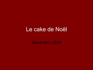 Le cake de Noël Décembre 2009 
