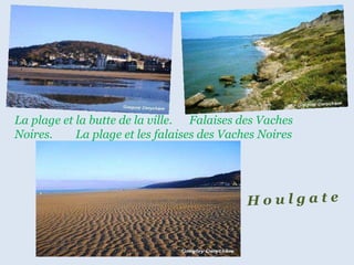 La plage et la butte de la ville.  Falaises des Vaches Noires.  .  La plage et les falaises des Vaches Noires H o u l g a t e 