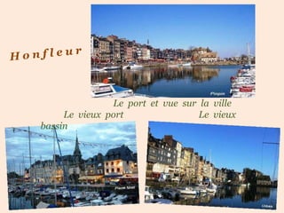 H o n f l e u r Le   port  et  vue  sur  la  ville  . Le  vieux  port  Le  vieux  bassin 