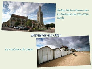 Bernières-sur-Mer Les cabines de plage Église Notre-Dame-de-la-Nativité du  XIIe-XIVe  siècle 