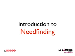 Introduction to
Needﬁnding
 