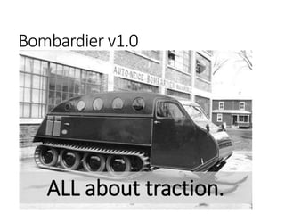 Bombardier v1.0
ALL about traction.
 