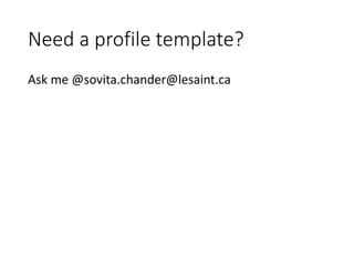 Need a profile template?
Ask me @sovita.chander@lesaint.ca
 
