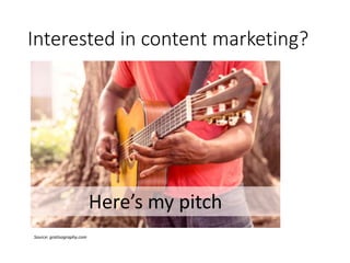 Interested in content marketing?
Source: gratisography.com
Here’s my pitch
 