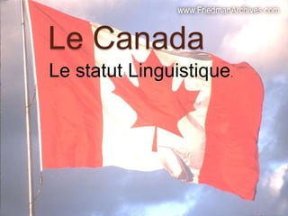 Le Canada Le statutLinguistique. 