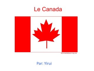 Le Canada

Par: Yirui

 