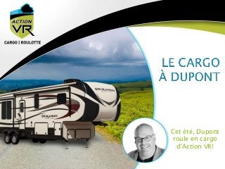 Cet été, Dupont
roule en cargo
d’Action VR!
 