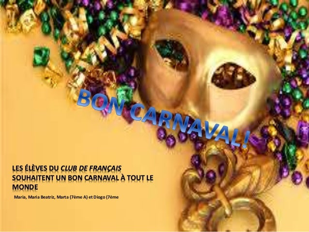 LES ÉLÈVES DU CLUB DE FRANÇAIS
SOUHAITENT UN BON CARNAVAL À TOUT LE
MONDE
Maria, Maria Beatriz, Marta (7ème A) et Diogo (7...