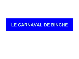 LE CARNAVAL DE BINCHE
 