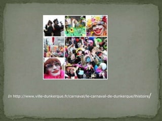 In http://www.ville-dunkerque.fr/carnaval/le-carnaval-de-dunkerque/lhistoire/
 